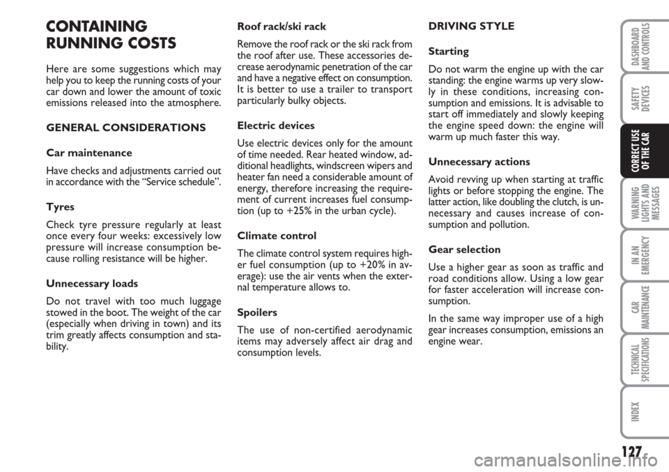 FIAT LINEA 2007 1.G Owners Manual 127
WARNING
LIGHTS AND
MESSAGES
IN AN
EMERGENCY
CAR
MAINTENANCE
TECHNICAL
SPECIFICATIONS
INDEX
DASHBOARD
AND CONTROLS
SAFETY
DEVICES
CORRECT USE 
OF THE CAR
Roof rack/ski rack
Remove the roof rack or 
