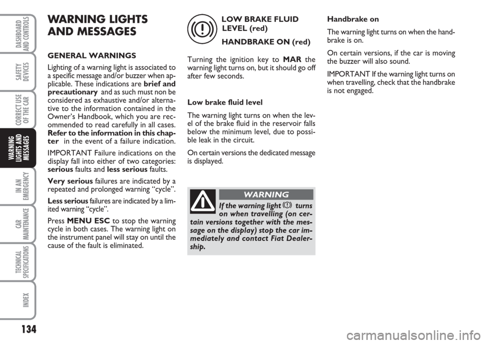 FIAT LINEA 2007 1.G Owners Manual 134
IN AN
EMERGENCY
CAR
MAINTENANCE
TECHNICAL
SPECIFICATIONS
INDEX
DASHBOARD
AND CONTROLS
SAFETY
DEVICES
CORRECT USE
OF THE
CAR
WARNING
LIGHTS AND
MESSAGES
WARNING LIGHTS
AND MESSAGES
GENERAL WARNING FIAT LINEA 2007 1.G Owners Manual 134
IN AN
EMERGENCY
CAR
MAINTENANCE
TECHNICAL
SPECIFICATIONS
INDEX
DASHBOARD
AND CONTROLS
SAFETY
DEVICES
CORRECT USE
OF THE
CAR
WARNING
LIGHTS AND
MESSAGES
WARNING LIGHTS
AND MESSAGES
GENERAL WARNING