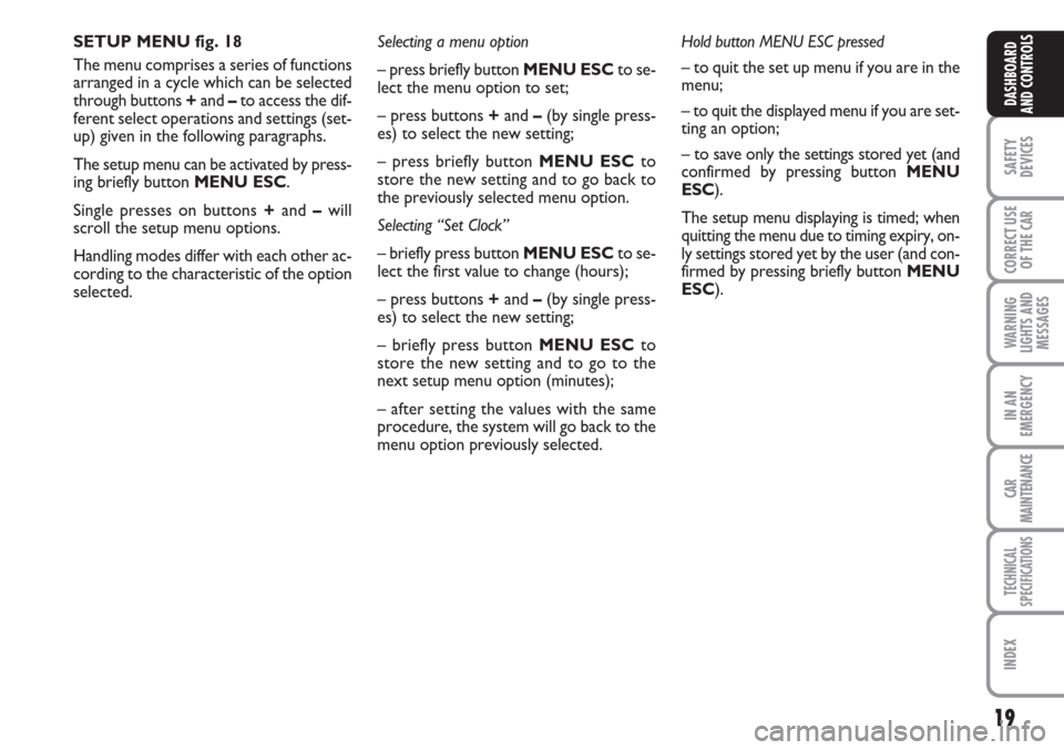 FIAT LINEA 2007 1.G Owners Manual 19
SAFETY
DEVICES
CORRECT USE
OF THE 
CAR
WARNING
LIGHTS AND
MESSAGES
IN AN
EMERGENCY
CAR
MAINTENANCE
TECHNICAL
SPECIFICATIONS
INDEX
DASHBOARD
AND CONTROLS
SETUP MENU fig. 18
The menu comprises a seri