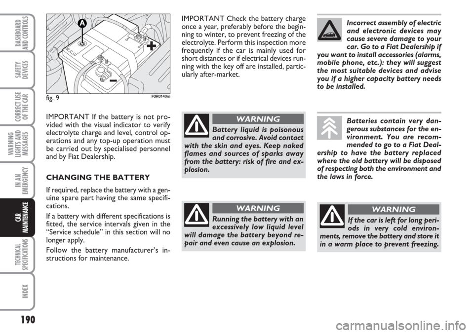 FIAT LINEA 2007 1.G Owners Manual 190
WARNING
LIGHTS AND
MESSAGES
TECHNICAL
SPECIFICATIONS
INDEX
DASHBOARD
AND CONTROLS
SAFETY
DEVICES
CORRECT USE
OF THE CAR
IN AN
EMERGENCY
CAR
MAINTENANCE
IMPORTANT Check the battery charge
once a ye