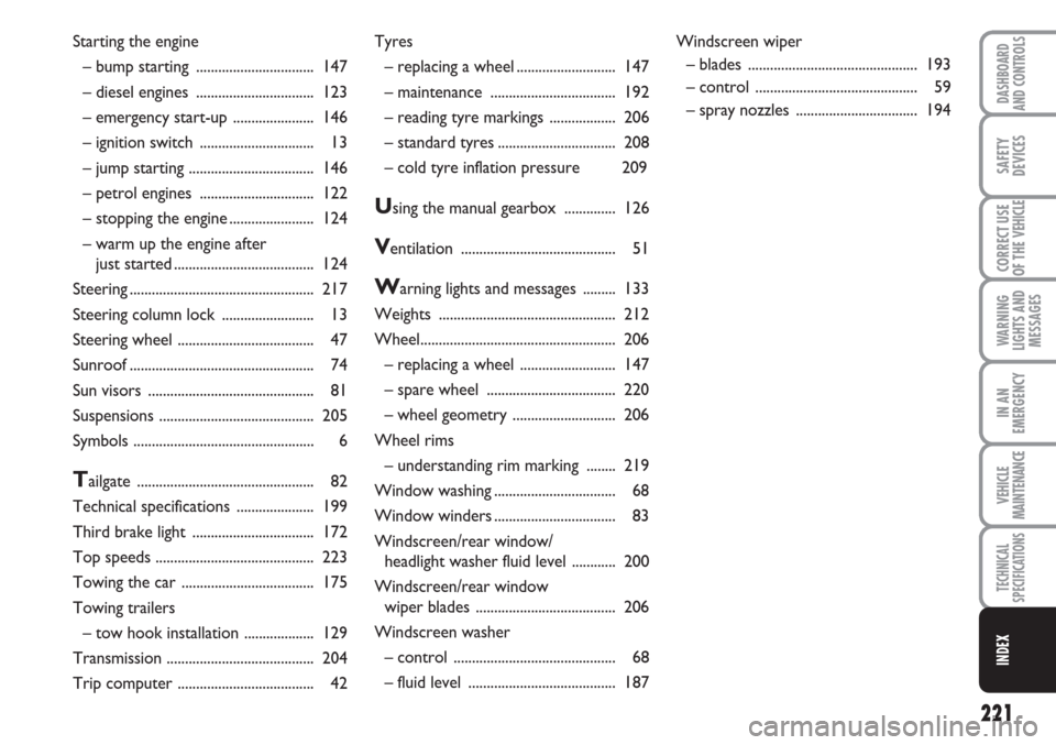 FIAT LINEA 2007 1.G Owners Manual 221
WARNING
LIGHTS AND
MESSAGES
DASHBOARD
AND CONTROLS
SAFETY
DEVICES
CORRECT USE
OF THE 
VEHICLE
IN AN
EMERGENCY
VEHICLE
MAINTENANCE
TECHNICAL
SPECIFICATIONS
INDEX
Tyres
– replacing a wheel .......
