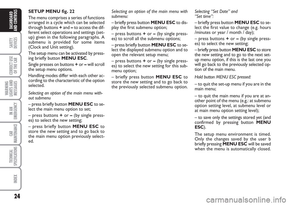 FIAT LINEA 2007 1.G Owners Manual 24
SAFETY
DEVICES
CORRECT USE
OF THE 
CAR
WARNING
LIGHTS AND
MESSAGES
IN AN
EMERGENCY
CAR
MAINTENANCE
TECHNICAL
SPECIFICATIONS
INDEX
DASHBOARD
AND CONTROLS
SETUP MENU fig. 22
The menu comprises a seri