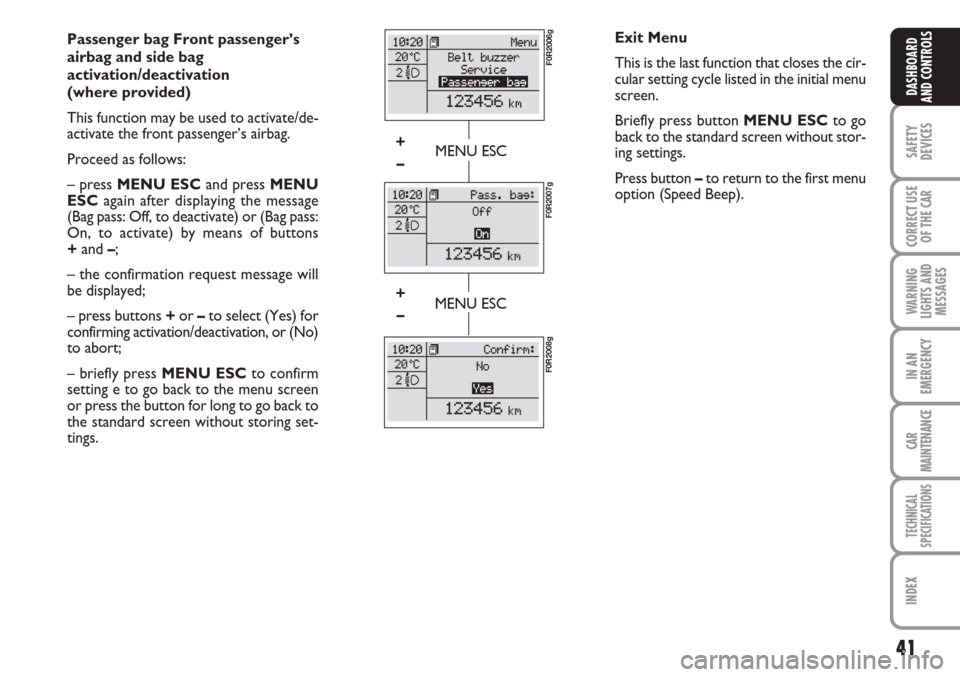 FIAT LINEA 2007 1.G Owners Guide 41
SAFETY
DEVICES
CORRECT USE
OF THE
CAR
WARNING
LIGHTS AND
MESSAGES
IN AN
EMERGENCY
CAR
MAINTENANCE
TECHNICAL
SPECIFICATIONS
INDEX
DASHBOARD
AND CONTROLS
Passenger bag Front passenger’s
airbag and FIAT LINEA 2007 1.G Owners Guide 41
SAFETY
DEVICES
CORRECT USE
OF THE
CAR
WARNING
LIGHTS AND
MESSAGES
IN AN
EMERGENCY
CAR
MAINTENANCE
TECHNICAL
SPECIFICATIONS
INDEX
DASHBOARD
AND CONTROLS
Passenger bag Front passenger’s
airbag and