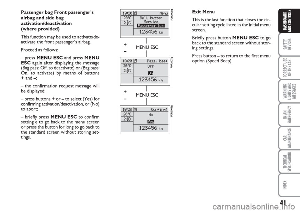 FIAT LINEA 2007 1.G Owners Manual 41
SAFETY
DEVICES
CORRECT USE
OF THE 
CAR
WARNING
LIGHTS AND
MESSAGES
IN AN
EMERGENCY
CAR
MAINTENANCE
TECHNICAL
SPECIFICATIONS
INDEX
DASHBOARD
AND CONTROLS
Passenger bag Front passenger’s
airbag and