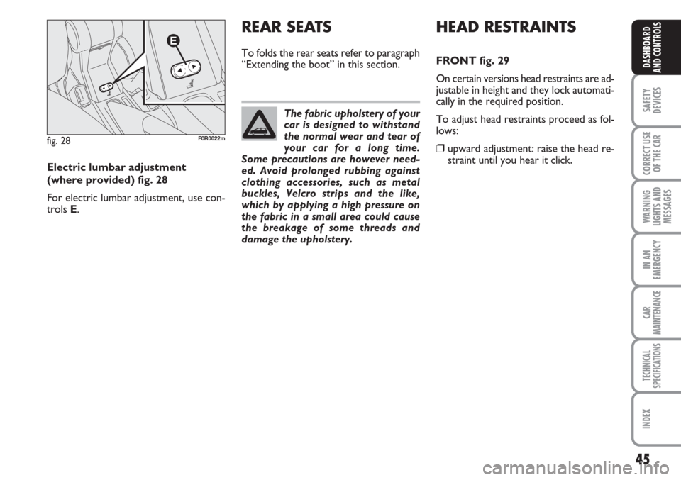 FIAT LINEA 2007 1.G Service Manual 45
SAFETY
DEVICES
CORRECT USE
OF THE
CAR
WARNING
LIGHTS AND
MESSAGES
IN AN
EMERGENCY
CAR
MAINTENANCE
TECHNICAL
SPECIFICATIONS
INDEX
DASHBOARD
AND CONTROLS
fig. 28F0R0022m
Electric lumbar adjustment
FIAT LINEA 2007 1.G Service Manual 45
SAFETY
DEVICES
CORRECT USE
OF THE
CAR
WARNING
LIGHTS AND
MESSAGES
IN AN
EMERGENCY
CAR
MAINTENANCE
TECHNICAL
SPECIFICATIONS
INDEX
DASHBOARD
AND CONTROLS
fig. 28F0R0022m
Electric lumbar adjustment
