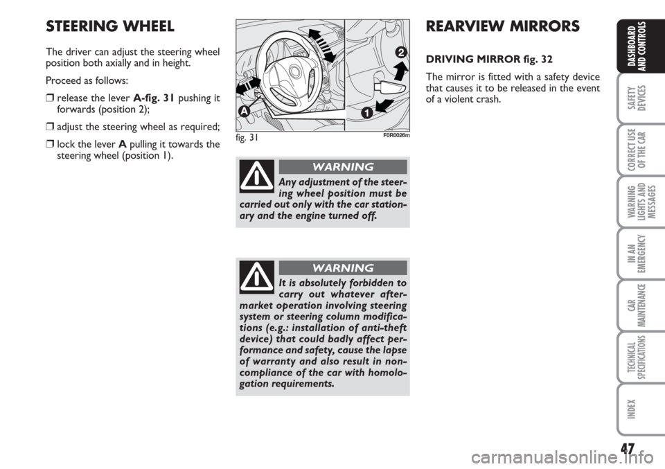 FIAT LINEA 2007 1.G Service Manual 47
SAFETY
DEVICES
CORRECT USE
OF THE
CAR
WARNING
LIGHTS AND
MESSAGES
IN AN
EMERGENCY
CAR
MAINTENANCE
TECHNICAL
SPECIFICATIONS
INDEX
DASHBOARD
AND CONTROLS
REARVIEW MIRRORS
DRIVING MIRROR fig. 32
The FIAT LINEA 2007 1.G Service Manual 47
SAFETY
DEVICES
CORRECT USE
OF THE
CAR
WARNING
LIGHTS AND
MESSAGES
IN AN
EMERGENCY
CAR
MAINTENANCE
TECHNICAL
SPECIFICATIONS
INDEX
DASHBOARD
AND CONTROLS
REARVIEW MIRRORS
DRIVING MIRROR fig. 32
The