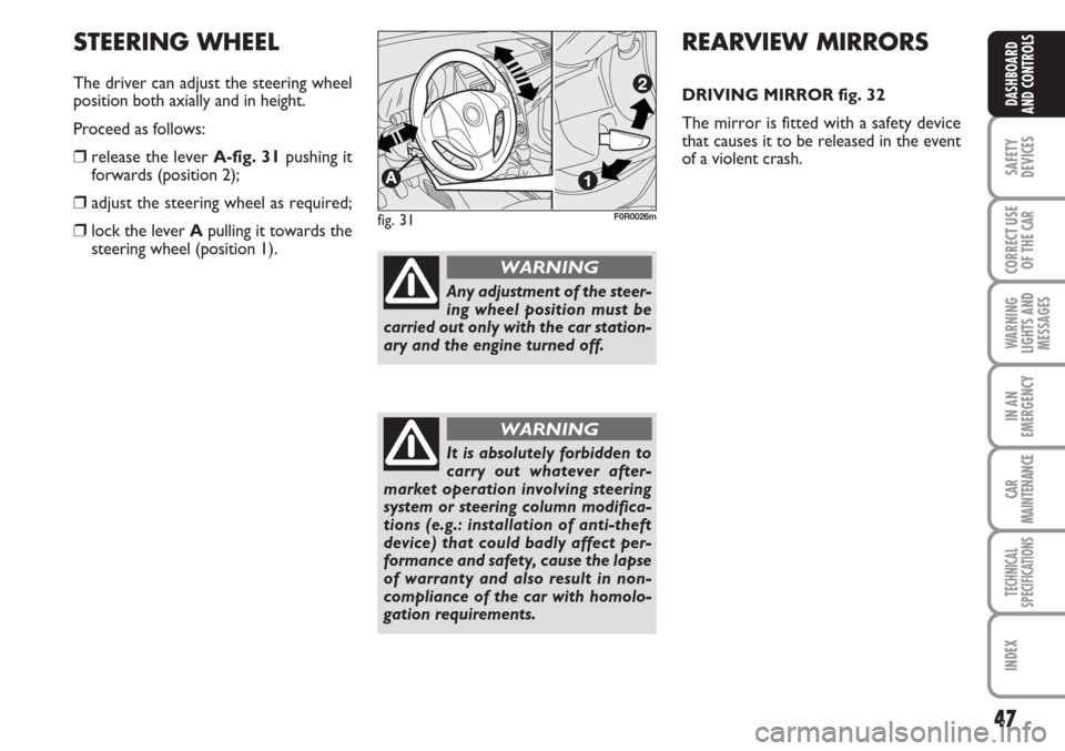 FIAT LINEA 2007 1.G Owners Manual 47
SAFETY
DEVICES
CORRECT USE
OF THE 
CAR
WARNING
LIGHTS AND
MESSAGES
IN AN
EMERGENCY
CAR
MAINTENANCE
TECHNICAL
SPECIFICATIONS
INDEX
DASHBOARD
AND CONTROLS
REARVIEW MIRRORS
DRIVING MIRROR fig. 32
The 