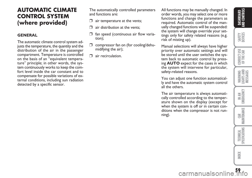 FIAT LINEA 2007 1.G Owners Manual 59
SAFETY
DEVICES
CORRECT USE
OF THE 
CAR
WARNING
LIGHTS AND
MESSAGES
IN AN
EMERGENCY
CAR
MAINTENANCE
TECHNICAL
SPECIFICATIONS
INDEX
DASHBOARD
AND CONTROLS
AUTOMATIC CLIMATE
CONTROL SYSTEM 
(where pro