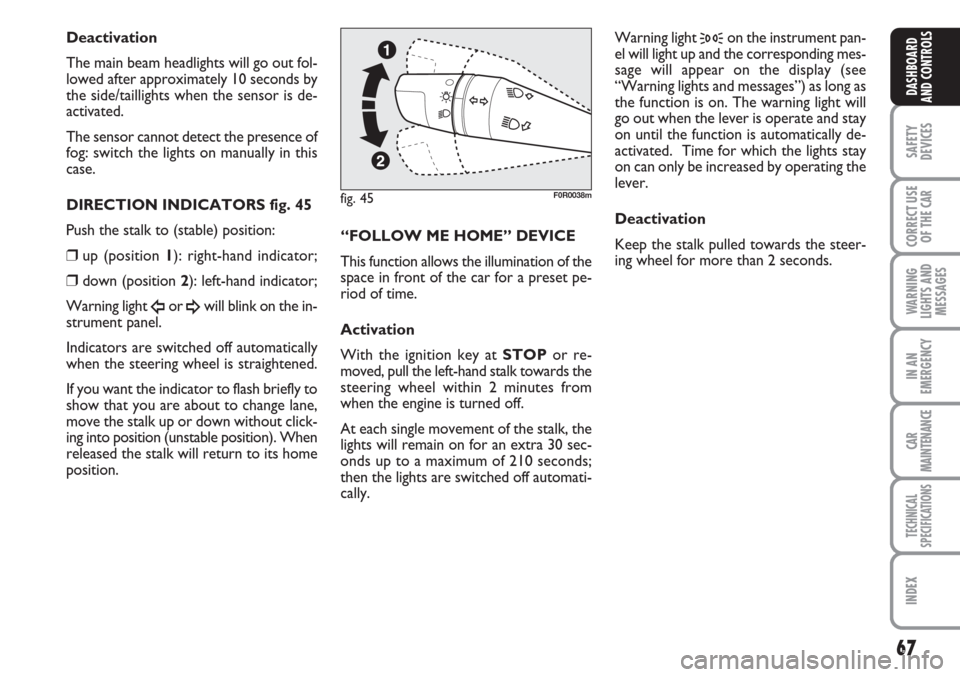 FIAT LINEA 2007 1.G Repair Manual 67
SAFETY
DEVICES
CORRECT USE
OF THE
CAR
WARNING
LIGHTS AND
MESSAGES
IN AN
EMERGENCY
CAR
MAINTENANCE
TECHNICAL
SPECIFICATIONS
INDEX
DASHBOARD
AND CONTROLS
Deactivation
The main beam headlights will g FIAT LINEA 2007 1.G Repair Manual 67
SAFETY
DEVICES
CORRECT USE
OF THE
CAR
WARNING
LIGHTS AND
MESSAGES
IN AN
EMERGENCY
CAR
MAINTENANCE
TECHNICAL
SPECIFICATIONS
INDEX
DASHBOARD
AND CONTROLS
Deactivation
The main beam headlights will g
