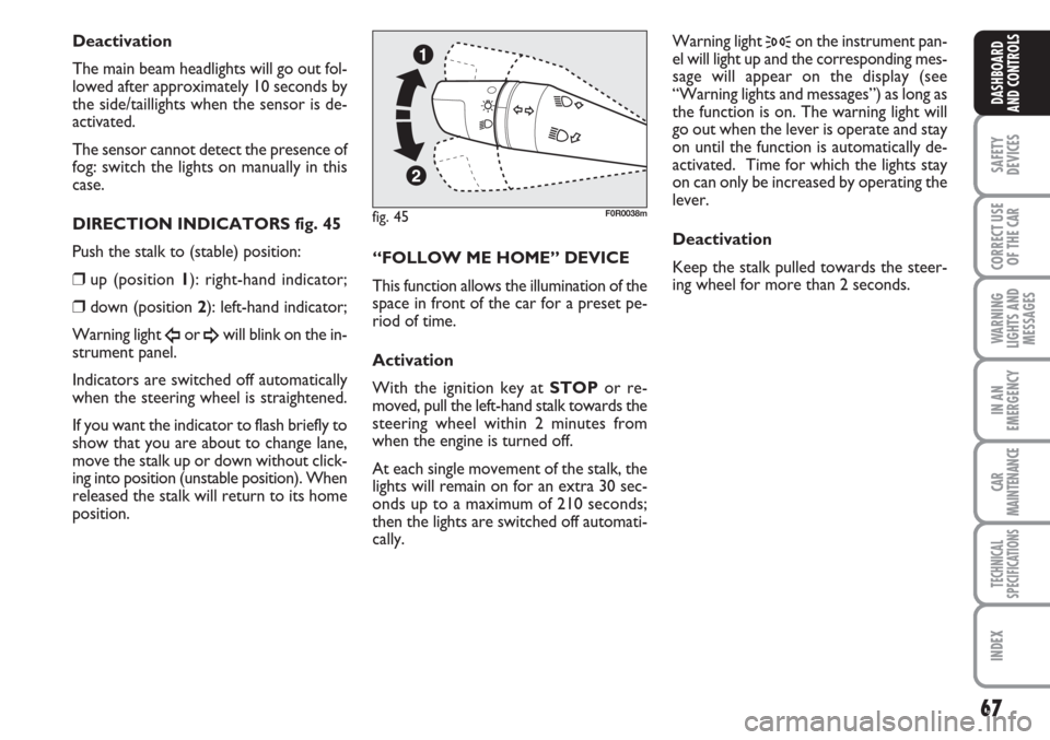 FIAT LINEA 2007 1.G Owners Manual 67
SAFETY
DEVICES
CORRECT USE
OF THE 
CAR
WARNING
LIGHTS AND
MESSAGES
IN AN
EMERGENCY
CAR
MAINTENANCE
TECHNICAL
SPECIFICATIONS
INDEX
DASHBOARD
AND CONTROLS
Deactivation
The main beam headlights will g