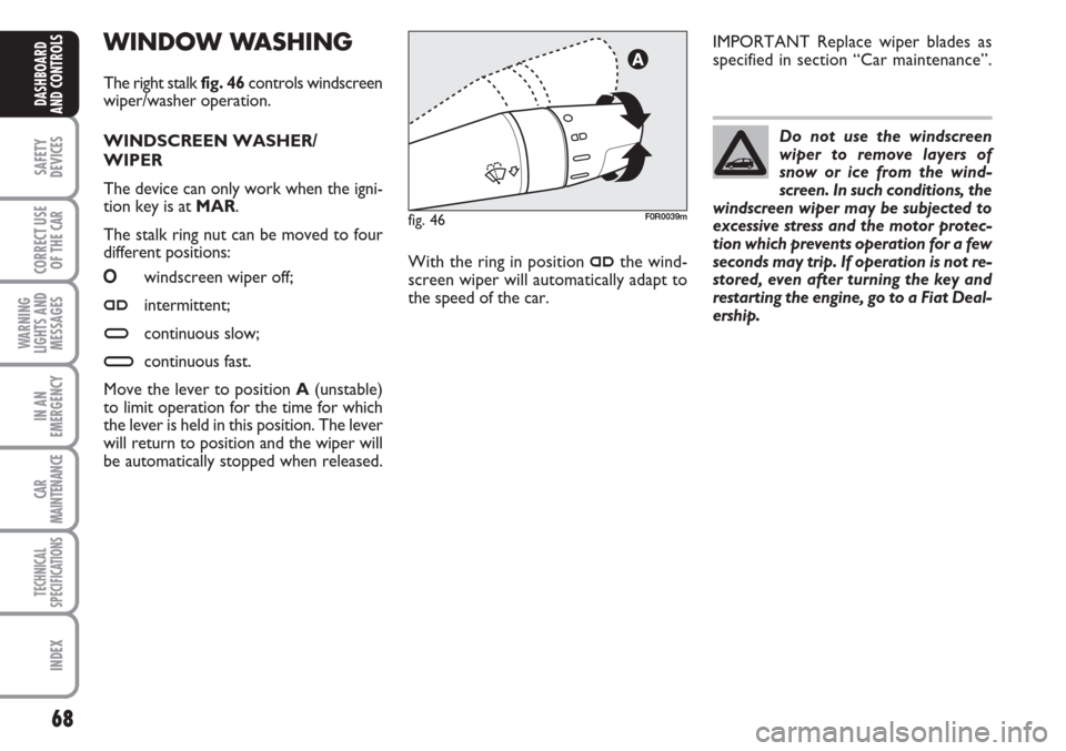 FIAT LINEA 2007 1.G Repair Manual 68
SAFETY
DEVICES
CORRECT USE
OF THE
CAR
WARNING
LIGHTS AND
MESSAGES
IN AN
EMERGENCY
CAR
MAINTENANCE
TECHNICAL
SPECIFICATIONS
INDEX
DASHBOARD
AND CONTROLS
WINDOW WASHING
The right stalk fig. 46contr FIAT LINEA 2007 1.G Repair Manual 68
SAFETY
DEVICES
CORRECT USE
OF THE
CAR
WARNING
LIGHTS AND
MESSAGES
IN AN
EMERGENCY
CAR
MAINTENANCE
TECHNICAL
SPECIFICATIONS
INDEX
DASHBOARD
AND CONTROLS
WINDOW WASHING
The right stalk fig. 46contr