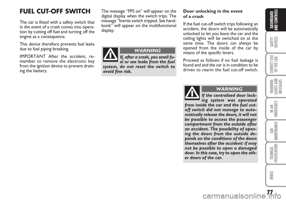 FIAT LINEA 2007 1.G Owners Manual 77
SAFETY
DEVICES
CORRECT USE
OF THE 
CAR
WARNING
LIGHTS AND
MESSAGES
IN AN
EMERGENCY
CAR
MAINTENANCE
TECHNICAL
SPECIFICATIONS
INDEX
DASHBOARD
AND CONTROLS
Door unlocking in the event 
of a crash
If t