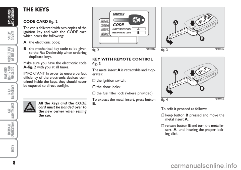 FIAT LINEA 2007 1.G Owners Manual 8
SAFETY
DEVICES
CORRECT USE
OF THE
CAR
WARNING
LIGHTS AND
MESSAGES
IN AN
EMERGENCY
CAR
MAINTENANCE
TECHNICAL
SPECIFICATIONS
INDEX
DASHBOARD
AND CONTROLS
KEY WITH REMOTE CONTROL
fig. 3
The metal inse FIAT LINEA 2007 1.G Owners Manual 8
SAFETY
DEVICES
CORRECT USE
OF THE
CAR
WARNING
LIGHTS AND
MESSAGES
IN AN
EMERGENCY
CAR
MAINTENANCE
TECHNICAL
SPECIFICATIONS
INDEX
DASHBOARD
AND CONTROLS
KEY WITH REMOTE CONTROL
fig. 3
The metal inse