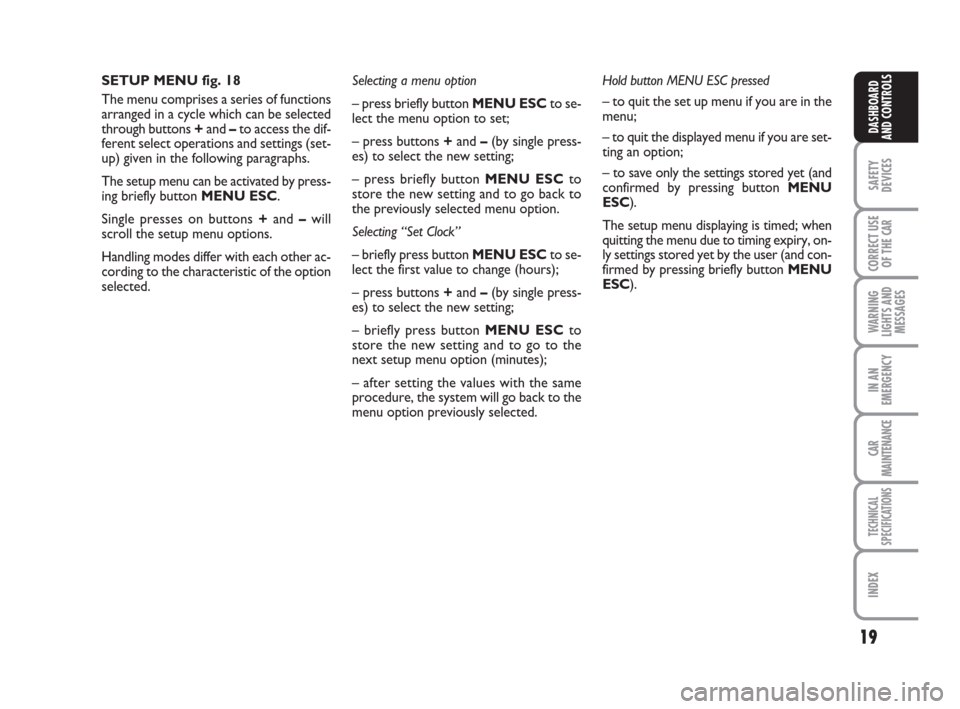 FIAT LINEA 2008 1.G User Guide 19
SAFETY
DEVICES
CORRECT USE
OF THE 
CAR
WARNING
LIGHTS AND
MESSAGES
IN AN
EMERGENCY
CAR
MAINTENANCE
TECHNICAL
SPECIFICATIONS
INDEX
DASHBOARD
AND CONTROLS
SETUP MENU fig. 18
The menu comprises a seri