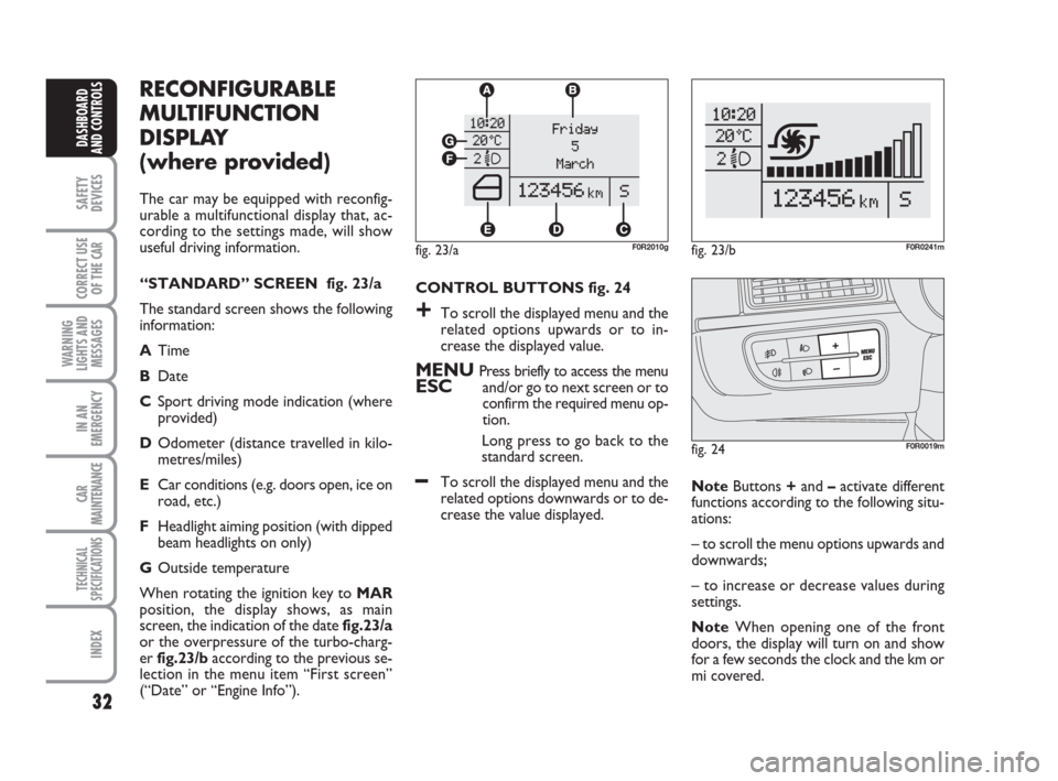 FIAT LINEA 2008 1.G Owners Manual 32
SAFETY
DEVICES
CORRECT USE
OF THE 
CAR
WARNING
LIGHTS AND
MESSAGES
IN AN
EMERGENCY
CAR
MAINTENANCE
TECHNICAL
SPECIFICATIONS
INDEX
DASHBOARD
AND CONTROLS
RECONFIGURABLE
MULTIFUNCTION
DISPLAY 
(where