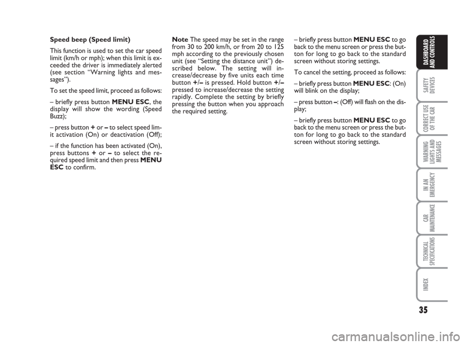 FIAT LINEA 2008 1.G Owners Guide 35
SAFETY
DEVICES
CORRECT USE
OF THE 
CAR
WARNING
LIGHTS AND
MESSAGES
IN AN
EMERGENCY
CAR
MAINTENANCE
TECHNICAL
SPECIFICATIONS
INDEX
DASHBOARD
AND CONTROLS
NoteThe speed may be set in the range
from 3