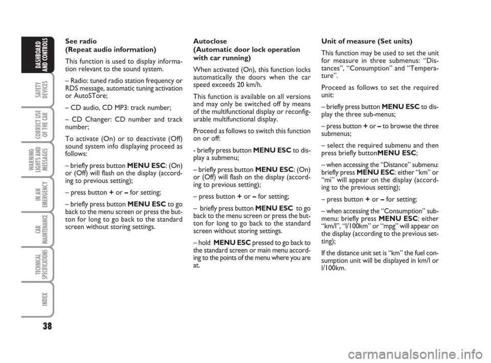 FIAT LINEA 2008 1.G Owners Manual 38
SAFETY
DEVICES
CORRECT USE
OF THE 
CAR
WARNING
LIGHTS AND
MESSAGES
IN AN
EMERGENCY
CAR
MAINTENANCE
TECHNICAL
SPECIFICATIONS
INDEX
DASHBOARD
AND CONTROLS
See radio
(Repeat audio information) 
This f