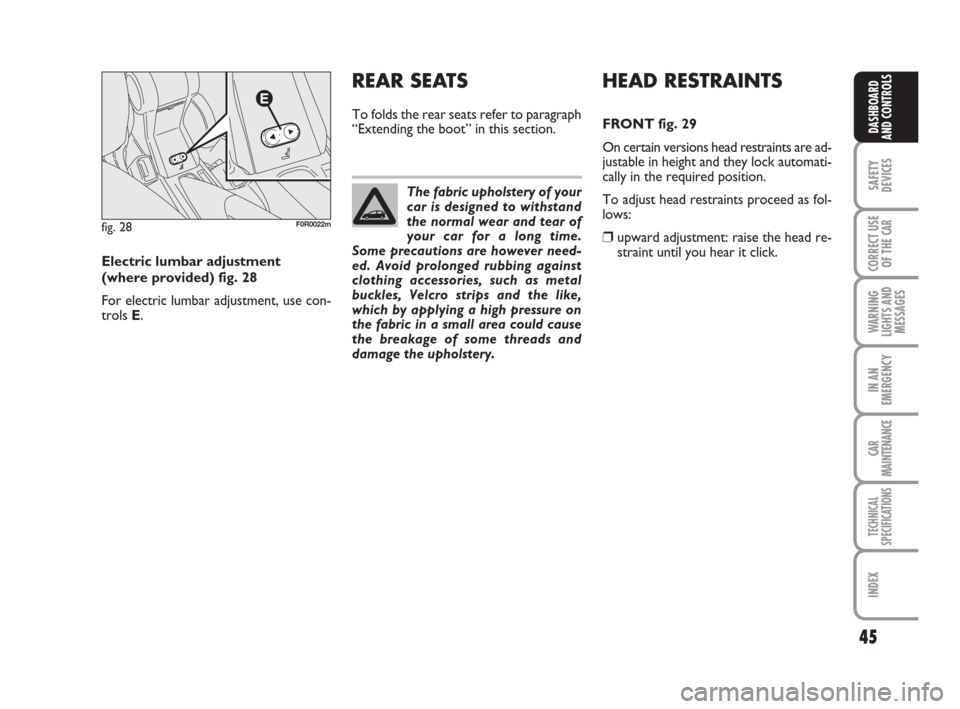 FIAT LINEA 2008 1.G Owners Manual 45
SAFETY
DEVICES
CORRECT USE
OF THE 
CAR
WARNING
LIGHTS AND
MESSAGES
IN AN
EMERGENCY
CAR
MAINTENANCE
TECHNICAL
SPECIFICATIONS
INDEX
DASHBOARD
AND CONTROLS
fig. 28F0R0022m
Electric lumbar adjustment 
