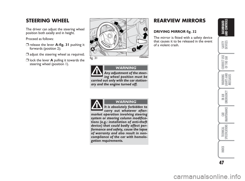 FIAT LINEA 2008 1.G Service Manual 47
SAFETY
DEVICES
CORRECT USE
OF THE
CAR
WARNING
LIGHTS AND
MESSAGES
IN AN
EMERGENCY
CAR
MAINTENANCE
TECHNICAL
SPECIFICATIONS
INDEX
DASHBOARD
AND CONTROLS
REARVIEW MIRRORS
DRIVING MIRROR fig. 32
The FIAT LINEA 2008 1.G Service Manual 47
SAFETY
DEVICES
CORRECT USE
OF THE
CAR
WARNING
LIGHTS AND
MESSAGES
IN AN
EMERGENCY
CAR
MAINTENANCE
TECHNICAL
SPECIFICATIONS
INDEX
DASHBOARD
AND CONTROLS
REARVIEW MIRRORS
DRIVING MIRROR fig. 32
The