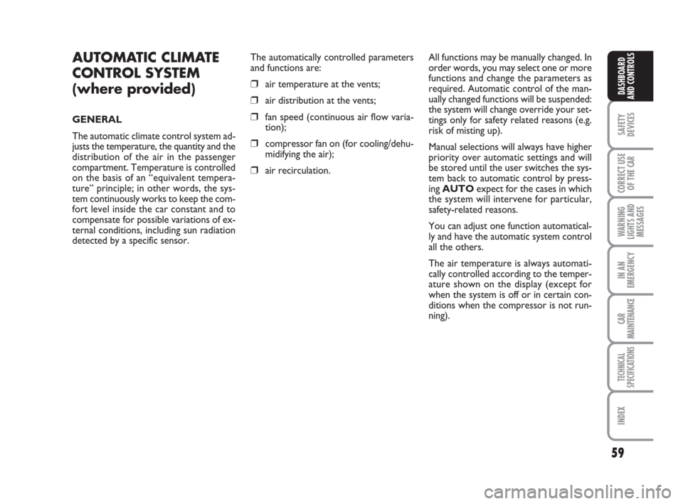 FIAT LINEA 2008 1.G Owners Manual 59
SAFETY
DEVICES
CORRECT USE
OF THE 
CAR
WARNING
LIGHTS AND
MESSAGES
IN AN
EMERGENCY
CAR
MAINTENANCE
TECHNICAL
SPECIFICATIONS
INDEX
DASHBOARD
AND CONTROLS
AUTOMATIC CLIMATE
CONTROL SYSTEM 
(where pro