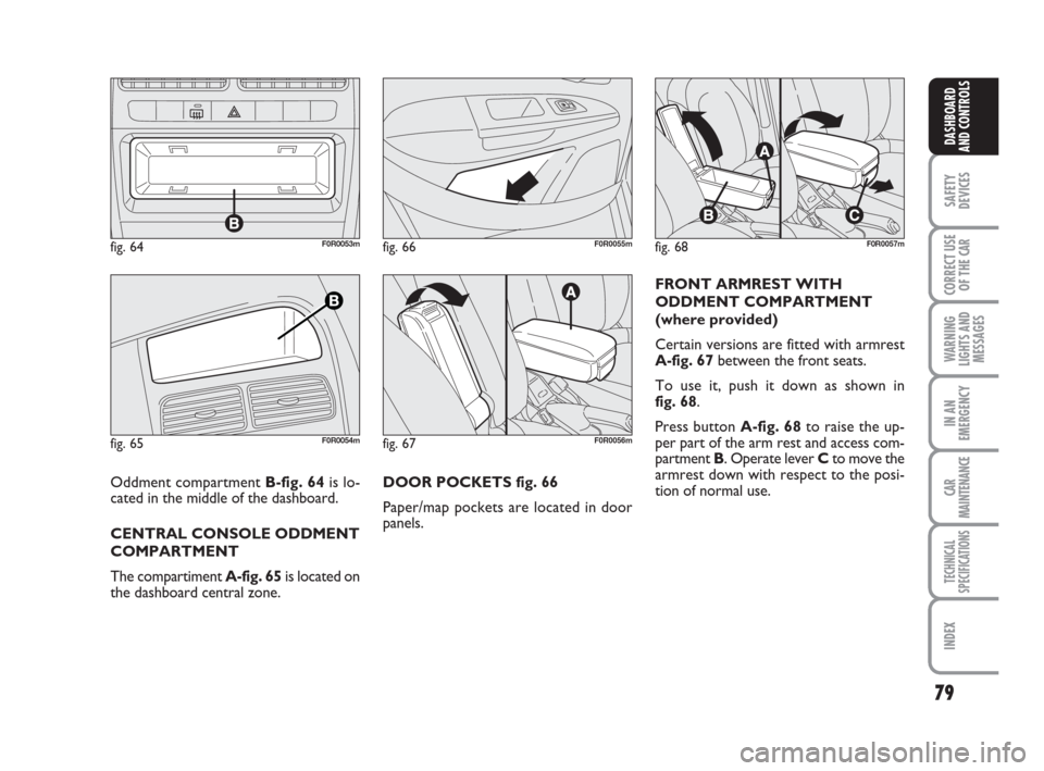 FIAT LINEA 2008 1.G Manual PDF 79
SAFETY
DEVICES
CORRECT USE
OF THE
CAR
WARNING
LIGHTS AND
MESSAGES
IN AN
EMERGENCY
CAR
MAINTENANCE
TECHNICAL
SPECIFICATIONS
INDEX
DASHBOARD
AND CONTROLS
DOOR POCKETS fig. 66
Paper/map pockets are l FIAT LINEA 2008 1.G Manual PDF 79
SAFETY
DEVICES
CORRECT USE
OF THE
CAR
WARNING
LIGHTS AND
MESSAGES
IN AN
EMERGENCY
CAR
MAINTENANCE
TECHNICAL
SPECIFICATIONS
INDEX
DASHBOARD
AND CONTROLS
DOOR POCKETS fig. 66
Paper/map pockets are l