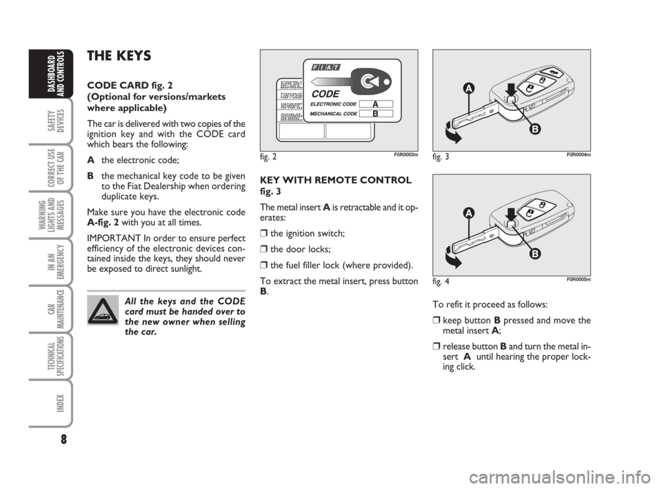 FIAT LINEA 2008 1.G Owners Manual 8
SAFETY
DEVICES
CORRECT USE
OF THE
CAR
WARNING
LIGHTS AND
MESSAGES
IN AN
EMERGENCY
CAR
MAINTENANCE
TECHNICAL
SPECIFICATIONS
INDEX
DASHBOARD
AND CONTROLS
KEY WITH REMOTE CONTROL
fig. 3
The metal inse FIAT LINEA 2008 1.G Owners Manual 8
SAFETY
DEVICES
CORRECT USE
OF THE
CAR
WARNING
LIGHTS AND
MESSAGES
IN AN
EMERGENCY
CAR
MAINTENANCE
TECHNICAL
SPECIFICATIONS
INDEX
DASHBOARD
AND CONTROLS
KEY WITH REMOTE CONTROL
fig. 3
The metal inse