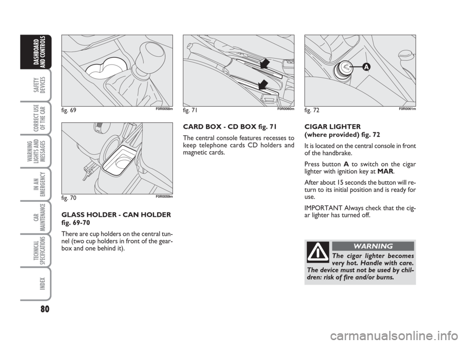 FIAT LINEA 2008 1.G Manual PDF 80
SAFETY
DEVICES
CORRECT USE
OF THE
CAR
WARNING
LIGHTS AND
MESSAGES
IN AN
EMERGENCY
CAR
MAINTENANCE
TECHNICAL
SPECIFICATIONS
INDEX
DASHBOARD
AND CONTROLS
CIGAR LIGHTER
(where provided) fig. 72
It i FIAT LINEA 2008 1.G Manual PDF 80
SAFETY
DEVICES
CORRECT USE
OF THE
CAR
WARNING
LIGHTS AND
MESSAGES
IN AN
EMERGENCY
CAR
MAINTENANCE
TECHNICAL
SPECIFICATIONS
INDEX
DASHBOARD
AND CONTROLS
CIGAR LIGHTER
(where provided) fig. 72
It i