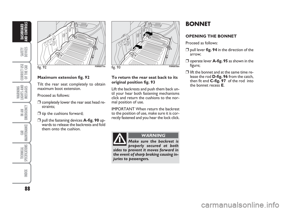 FIAT LINEA 2008 1.G Owners Manual 88
SAFETY
DEVICES
CORRECT USE
OF THE 
CAR
WARNING
LIGHTS AND
MESSAGES
IN AN
EMERGENCY
CAR
MAINTENANCE
TECHNICAL
SPECIFICATIONS
INDEX
DASHBOARD
AND CONTROLS
fig. 93F0R0078m
To return the rear seat back