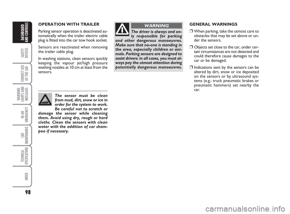 FIAT LINEA 2008 1.G Owners Manual 98
SAFETY
DEVICES
CORRECT USE
OF THE 
CAR
WARNING
LIGHTS AND
MESSAGES
IN AN
EMERGENCY
CAR
MAINTENANCE
TECHNICAL
SPECIFICATIONS
INDEX
DASHBOARD
AND CONTROLS
GENERAL WARNINGS
❒When parking, take the u