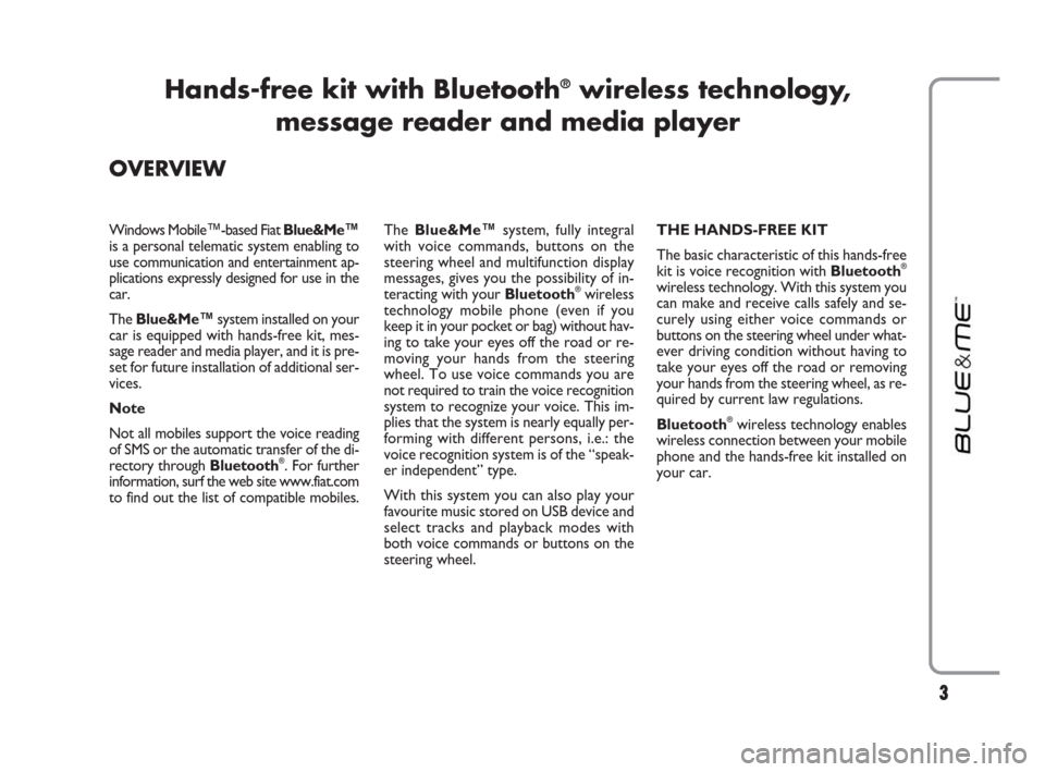 FIAT LINEA 2009 1.G Blue And Me Manual The Blue&Me™system, fully integral
with voice commands, buttons on the
steering wheel and multifunction display
messages, gives you the possibility of in-
teracting with your Bluetooth
®wireless
te
