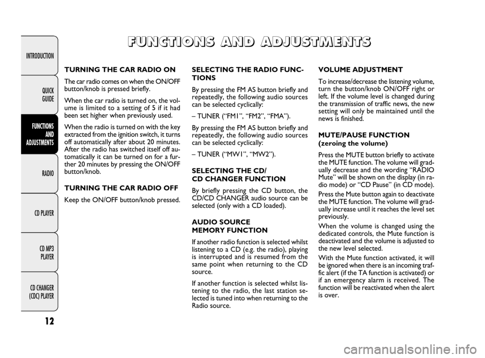 FIAT LINEA 2009 1.G Radio CD MP3 Manual 12
INTRODUCTION
FUNCTIONS
AND
ADJUSTMENTS
RADIO
CD PLAYER
CD MP3
PLAYER
CD CHANGER
(CDC) PLAYERQUICK
GUIDE
SELECTING THE RADIO FUNC-
TIONS
By pressing the FM AS button briefly and
repeatedly, the FIAT LINEA 2009 1.G Radio CD MP3 Manual 12
INTRODUCTION
FUNCTIONS
AND
ADJUSTMENTS
RADIO
CD PLAYER
CD MP3
PLAYER
CD CHANGER
(CDC) PLAYERQUICK
GUIDE
SELECTING THE RADIO FUNC-
TIONS
By pressing the FM AS button briefly and
repeatedly, the