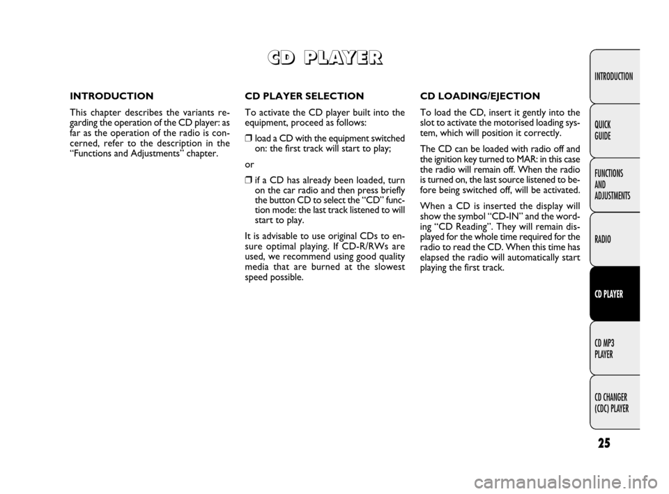 FIAT LINEA 2009 1.G Radio CD MP3 Manual 25
INTRODUCTION
FUNCTIONS 
AND 
ADJUSTMENTS
RADIO
CD PLAYER
CD MP3 
PLAYER
CD CHANGER 
(CDC) PLAYER QUICK 
GUIDE
INTRODUCTION
This chapter describes the variants re-
garding the operation of the CD pl