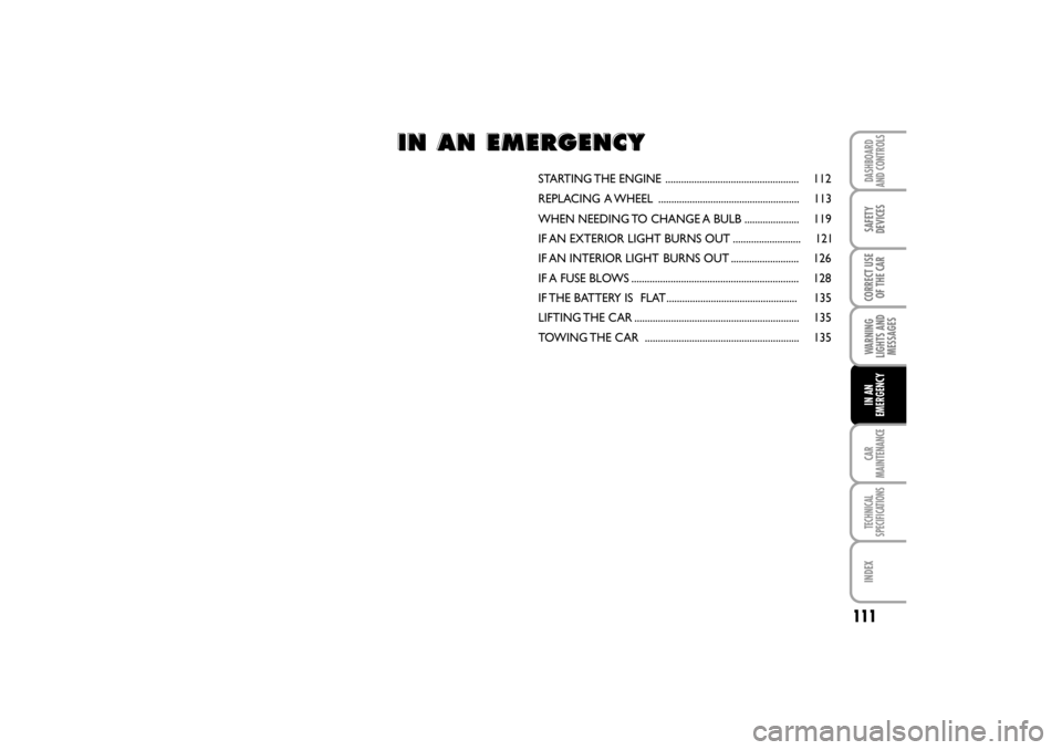 FIAT LINEA RHD 2010 1.G Owners Manual 111
STARTING THE  ENGINE     ................................................... 112
REPLACING A WHEEL ...................................................... 113
WHEN NEEDING TO CHANGE A BULB ........