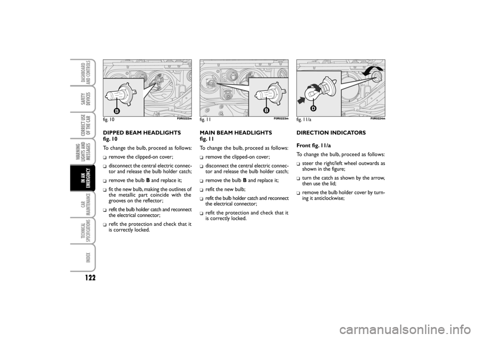 FIAT LINEA RHD 2010 1.G Owners Manual DIPPED BEAM HEADLIGHTS 
fig. 10
To change the bulb, proceed as follows:
remove the clipped-on cover;
disconnect the central electric connec-
tor and release the bulb holder catch;
remove the bulb B