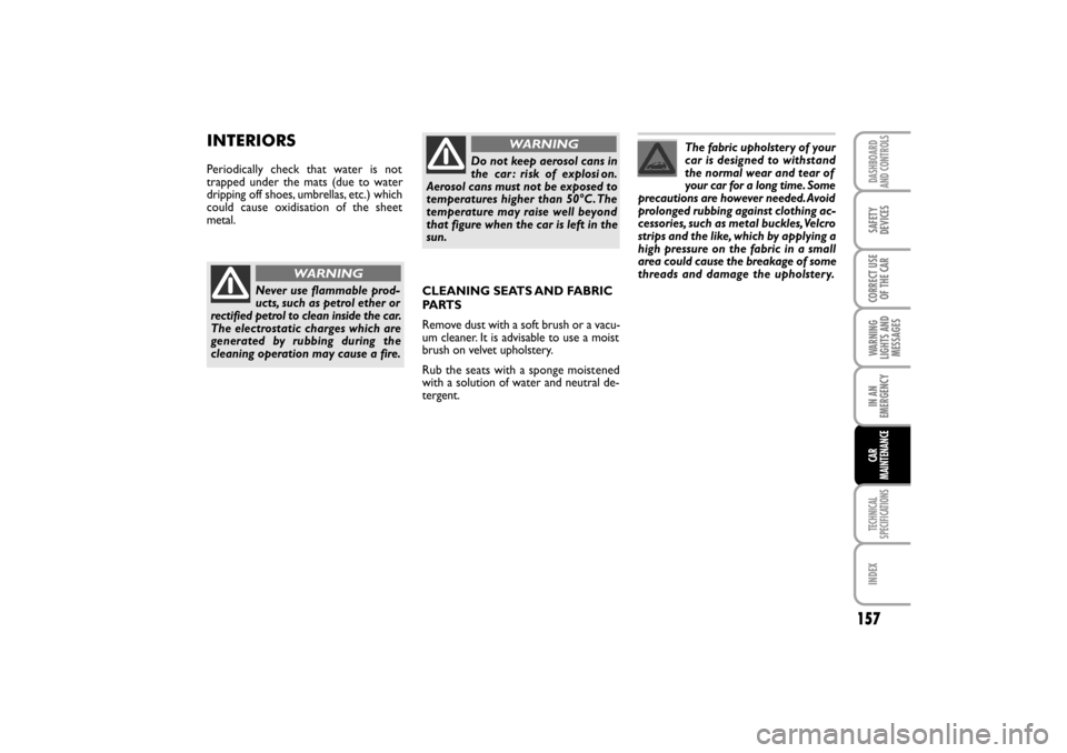 FIAT LINEA RHD 2010 1.G Owners Manual The fabric upholstery of your
car is designed to withstand
the normal wear and tear of
your car for a long time. Some
precautions are however needed. Avoid
prolonged rubbing against clothing ac-
cesso