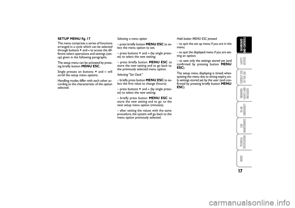 FIAT LINEA RHD 2010 1.G User Guide 17
SETUP MENU fig. 17
The menu comprises a series of functions
arranged in a cycle which can be selected
through buttons +and –to access the dif-
ferent select operations and settings (set-
up) give FIAT LINEA RHD 2010 1.G User Guide 17
SETUP MENU fig. 17
The menu comprises a series of functions
arranged in a cycle which can be selected
through buttons +and –to access the dif-
ferent select operations and settings (set-
up) give