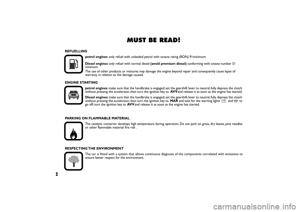 FIAT LINEA RHD 2010 1.G Owners Manual Z
MUST BE READ!
REFUELLING
petrol engines: only refuel with unleaded petrol with octane rating (RON)  minimum.91
Diesel engines: only refuel with normal diesel (avoid premium diesel) conforming with c