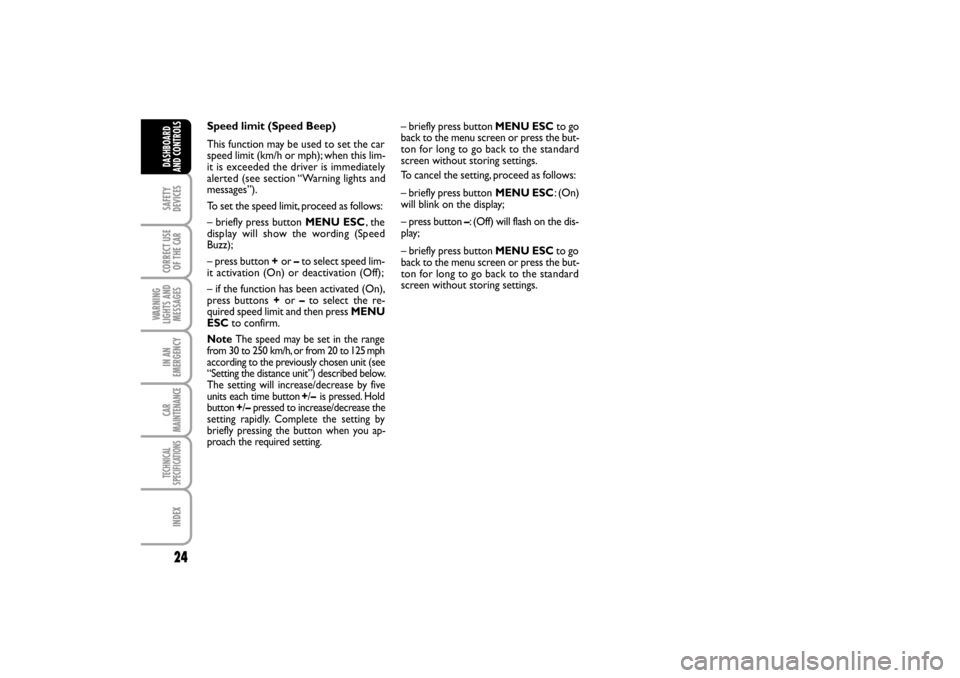 FIAT LINEA RHD 2010 1.G Owners Manual 24
– press button –: (Off) will flash on the dis-
play; 
– briefly press button MENU ESCto go
back to the menu screen or press the but-
ton for long to go back to the standard
screen without sto