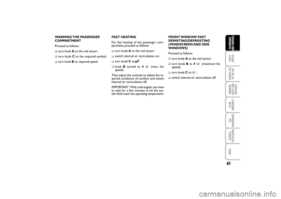 FIAT LINEA RHD 2010 1.G Owners Manual WARMING THE  PASSENGER
COMPARTMENT
Proceed as follows:
turn knob Ato the red sector;
turn knob Cto the required symbol;
turn knob Bto required speed.FAST HEATING
For fast heating of the passenger com-
