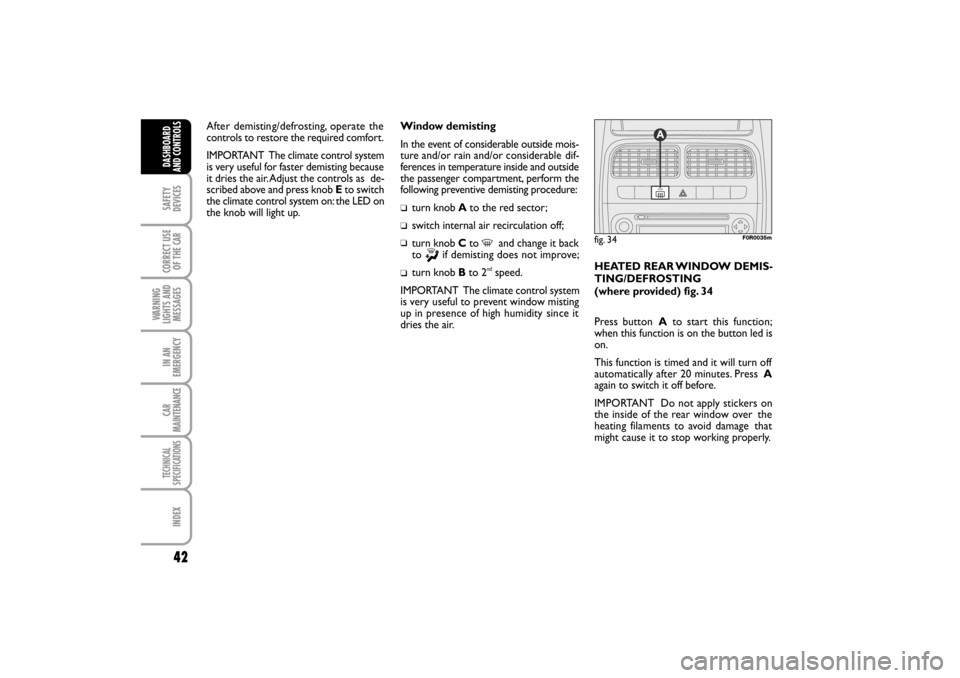 FIAT LINEA RHD 2010 1.G Service Manual Window demisting
In the event of considerable outside mois-
ture and/or rain and/or considerable
  dif-
ferences in temperature inside and outside
the passenger compartment,
  perform the
following pr