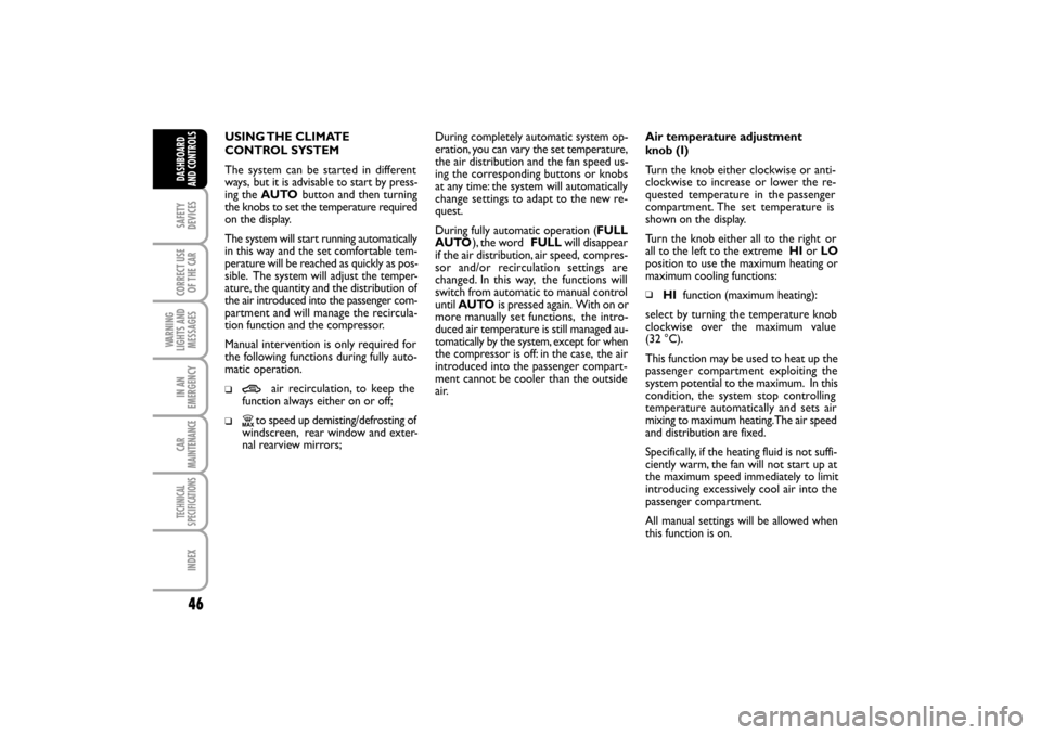 FIAT LINEA RHD 2010 1.G Service Manual USING THE  CLIMATE 
CONTROL SYSTEM
The system can be started in different
ways,
  but it is advisable to start by press-
ing the AUTObutton and then turning
the knobs to set the temperature required
o