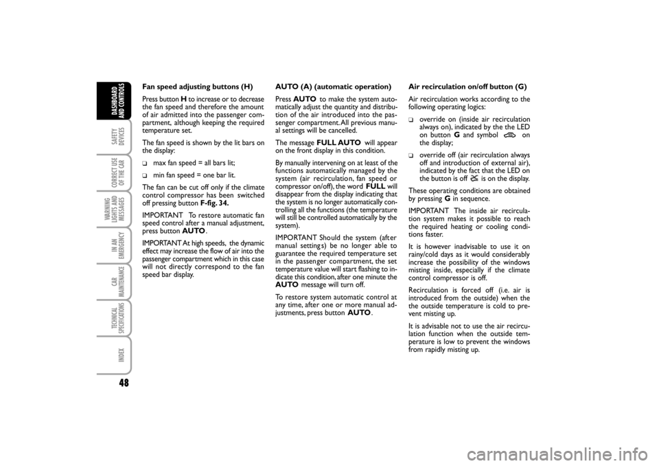 FIAT LINEA RHD 2010 1.G Service Manual Fan speed adjusting buttons (H)
Press button Hto increase or to decrease
the fan speed and therefore the amount
of air admitted into the passenger com-
partment,
  although keeping the required
temper