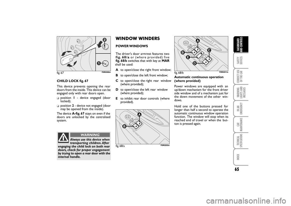 FIAT LINEA RHD 2010 1.G Repair Manual 65
fig. 68/bF0R0201m
SAFETY
DEVICES CORRECT USE
OF THE
CAR
WARNING
LIGHTS AND
MESSAGES IN AN
EMERGENCY
CAR
MAINTENANCE
TECHNICAL
SPECIFICATIONS
INDEX
DASHBOARD
AND CONTROLS
CHILD LOCK fig. 67
This de FIAT LINEA RHD 2010 1.G Repair Manual 65
fig. 68/bF0R0201m
SAFETY
DEVICES CORRECT USE
OF THE
CAR
WARNING
LIGHTS AND
MESSAGES IN AN
EMERGENCY
CAR
MAINTENANCE
TECHNICAL
SPECIFICATIONS
INDEX
DASHBOARD
AND CONTROLS
CHILD LOCK fig. 67
This de