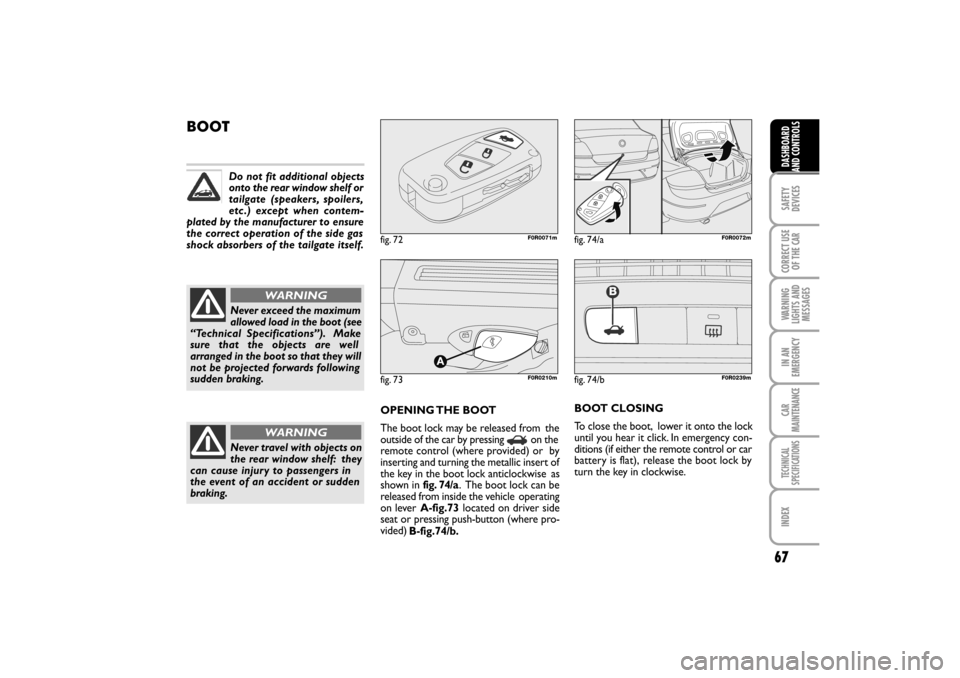 FIAT LINEA RHD 2010 1.G Owners Manual BOOT
OPENING THE  BOOT
The boot lock may be released from
  the
outside of the car by pressing    on the
remote control (where provided) or  by
inserting and turning the metallic insert of
the key in 