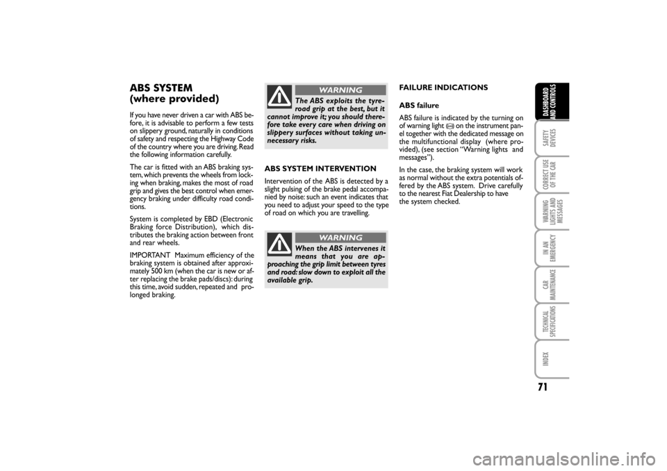 FIAT LINEA RHD 2010 1.G Owners Manual ABS SYSTEM
If you have never driven a car with  ABS be-
fore,  it is advisable to perform a few tests
on slippery ground, naturally in conditions
of safety and respecting the Highway Code
of the count