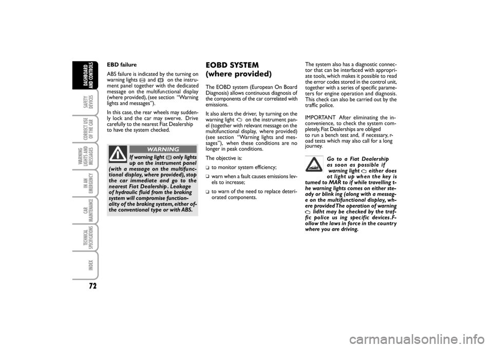 FIAT LINEA RHD 2010 1.G Owners Manual SAFETY
DEVICES
CORRECT USE
OF THE 
CAR
WARNING
LIGHTS AND
MESSAGES
IN AN
EMERGENCY
CAR
MAINTENANCE
TECHNICAL
SPECIFICATIONS
INDEX
DASHBOARD
AND CONTROLS
EOBD SYSTEM
(where provided)
The EOBD system (E