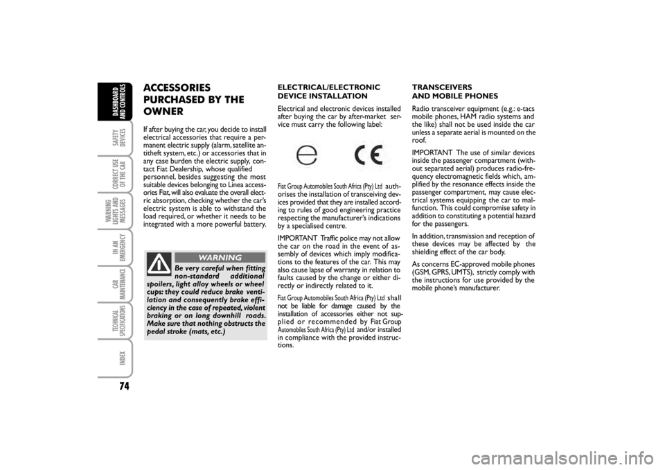 FIAT LINEA RHD 2010 1.G Manual PDF 74
TRANSCEIVERS
AND MOBILE PHONES
Radio transceiver equipment (e.g.: e-tacs
mobile phones, HAM radio systems and
the like) shall not be used inside the car
unless a separate aerial is mounted on the FIAT LINEA RHD 2010 1.G Manual PDF 74
TRANSCEIVERS
AND MOBILE PHONES
Radio transceiver equipment (e.g.: e-tacs
mobile phones, HAM radio systems and
the like) shall not be used inside the car
unless a separate aerial is mounted on the