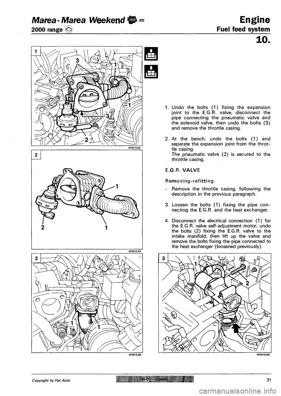 FIAT MAREA 2000 1.G Owners Manual Marea- Marea Weekend 9 *°
2000 range @)
Engine
Fuel feed system
10.
1. Undo the bolts (1) fixing the expansion
joint to the E.G.R. valve, disconnect the
pipe connecting the pneumatic valve and FIAT MAREA 2000 1.G Owners Manual Marea- Marea Weekend 9 *°
2000 range @)
Engine
Fuel feed system
10.
1. Undo the bolts (1) fixing the expansion
joint to the E.G.R. valve, disconnect the
pipe connecting the pneumatic valve and