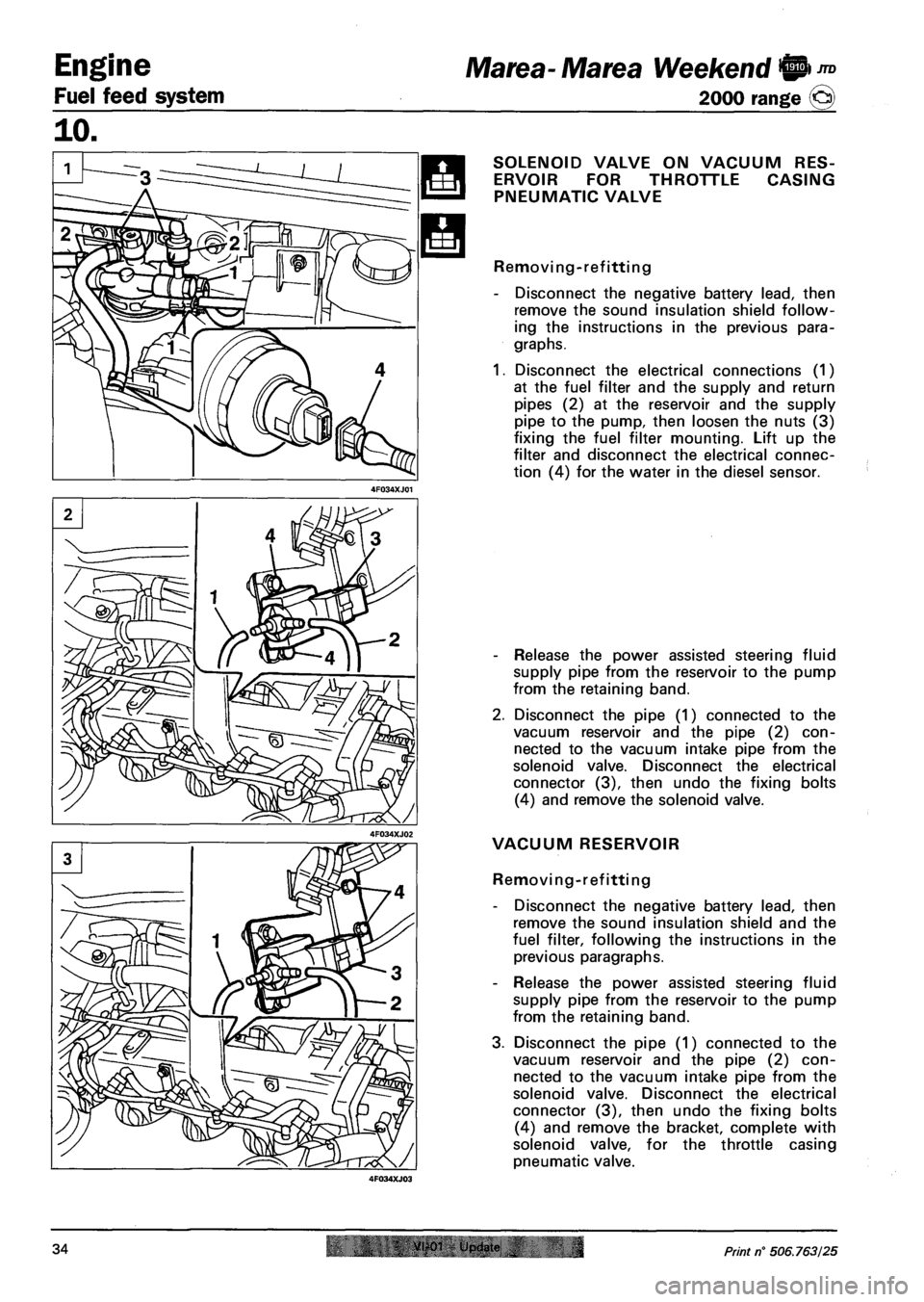 FIAT MAREA 2000 1.G Owners Manual Engine
Fuel feed system
Marea- Marea Weekend 9 ™
2000 range ©
SOLENOID VALVE ON VACUUM RES
ERVOIR FOR THROTTLE CASING
PNEUMATIC VALVE
Removing-refitting
- Disconnect the negative battery l FIAT MAREA 2000 1.G Owners Manual Engine
Fuel feed system
Marea- Marea Weekend 9 ™
2000 range ©
SOLENOID VALVE ON VACUUM RES
ERVOIR FOR THROTTLE CASING
PNEUMATIC VALVE
Removing-refitting
- Disconnect the negative battery l