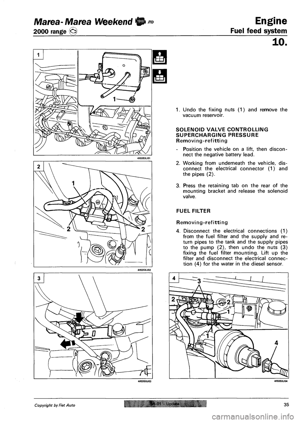 FIAT MAREA 2000 1.G Owners Manual Ma tea- Marea Weekend 9 m
2000 range ©)
Engine
Fuel feed system
10.
1. Undo the fixing nuts (1) and remove the
vacuum reservoir.
SOLENOID VALVE CONTROLLING
SUPERCHARGING PRESSURE
Removing-re FIAT MAREA 2000 1.G Owners Manual Ma tea- Marea Weekend 9 m
2000 range ©)
Engine
Fuel feed system
10.
1. Undo the fixing nuts (1) and remove the
vacuum reservoir.
SOLENOID VALVE CONTROLLING
SUPERCHARGING PRESSURE
Removing-re